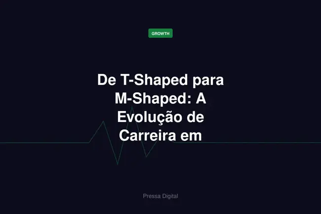 De T-Shaped para M-Shaped: A Evolução de Carreira em Marketing Digital