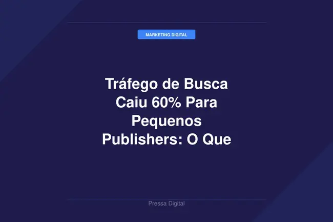 Tráfego de Busca Caiu 60% Para Pequenos Publishers: O Que Fazer