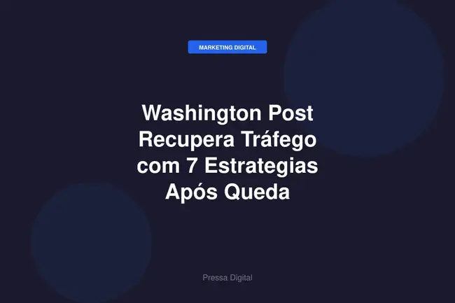Washington Post Recupera Tráfego com 7 Estrategias Após Queda