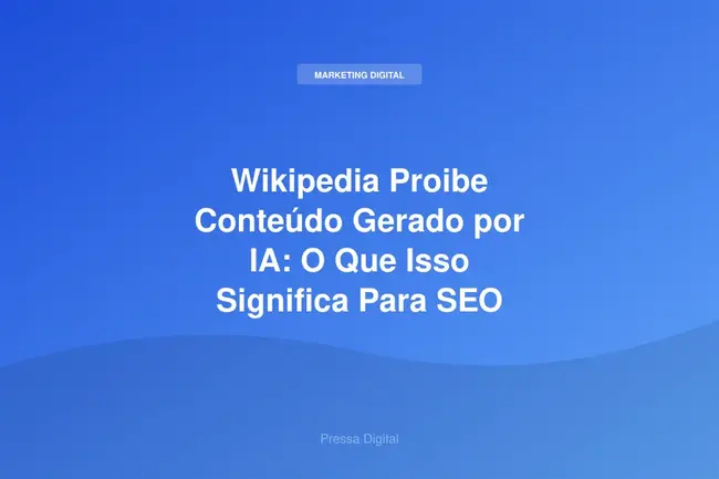 Wikipedia Proibe Conteúdo Gerado por IA: O Que Isso Significa Para SEO