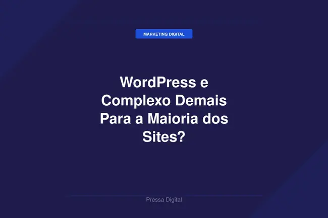 WordPress e Complexo Demais Para a Maioria dos Sites?