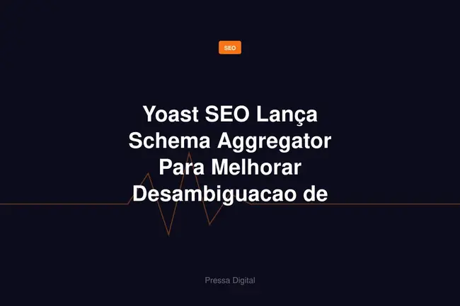 Yoast SEO Lança Schema Aggregator Para Melhorar Desambiguacao de Entidades